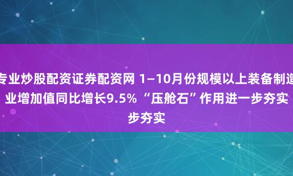 专业炒股配资证券配资网 1—10月份规模以上装备制造业增加值同比增长9.5% “压舱石”作用进一步夯实